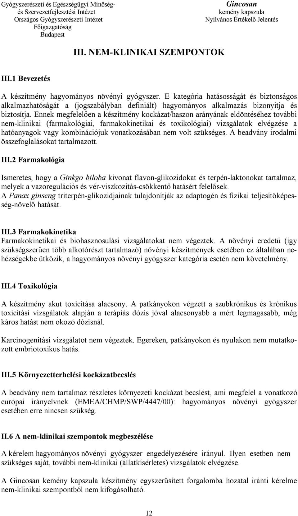 Ennek megfelelően a készítmény kockázat/haszon arányának eldöntéséhez további nem-klinikai (farmakológiai, farmakokinetikai és toxikológiai) vizsgálatok elvégzése a hatóanyagok vagy kombinációjuk