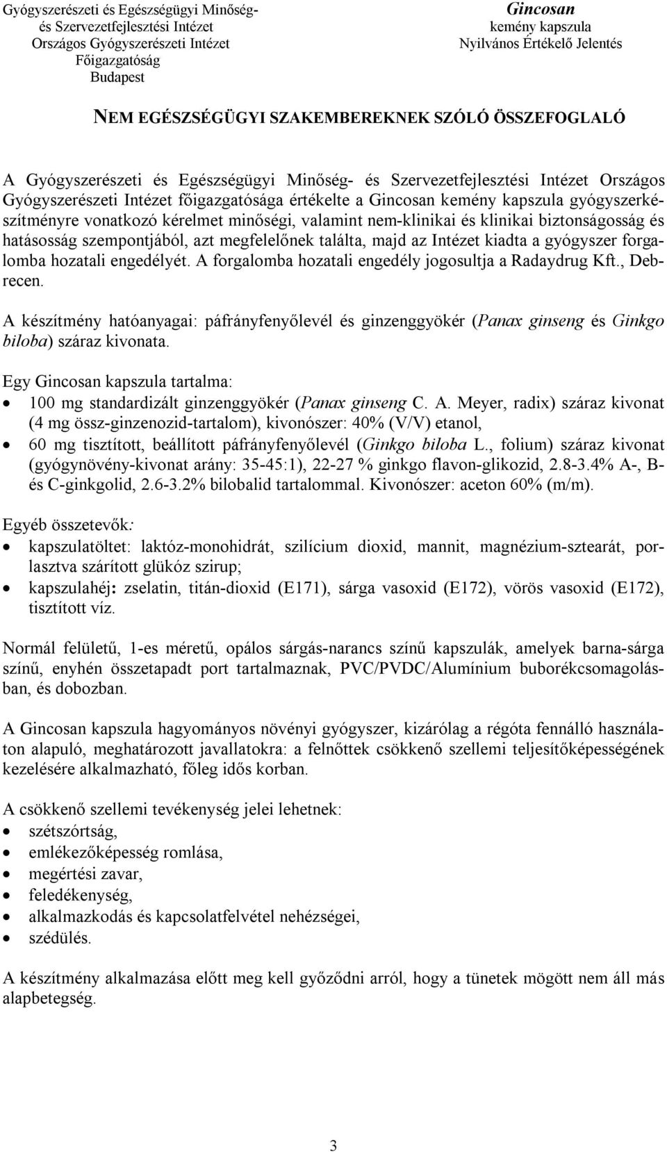 A forgalomba hozatali engedély jogosultja a Radaydrug Kft., Debrecen. A készítmény hatóanyagai: páfrányfenyőlevél és ginzenggyökér (Panax ginseng és Ginkgo biloba) száraz kivonata.