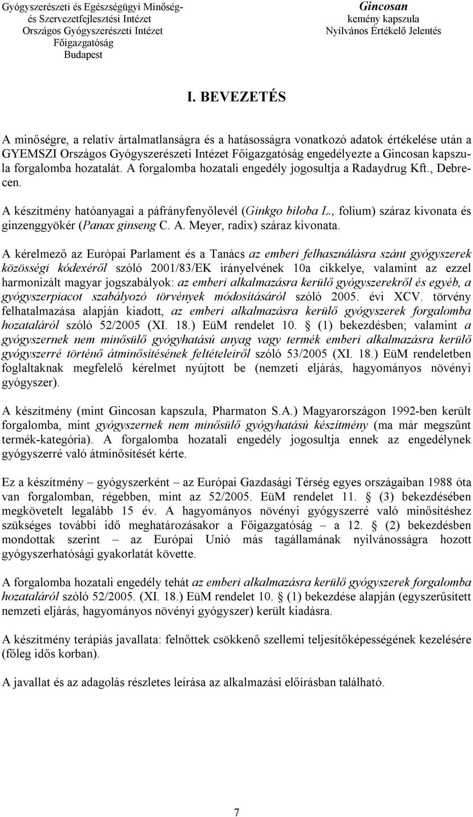 A kérelmező az Európai Parlament és a Tanács az emberi felhasználásra szánt gyógyszerek közösségi kódexéről szóló 2001/83/EK irányelvének 10a cikkelye, valamint az ezzel harmonizált magyar