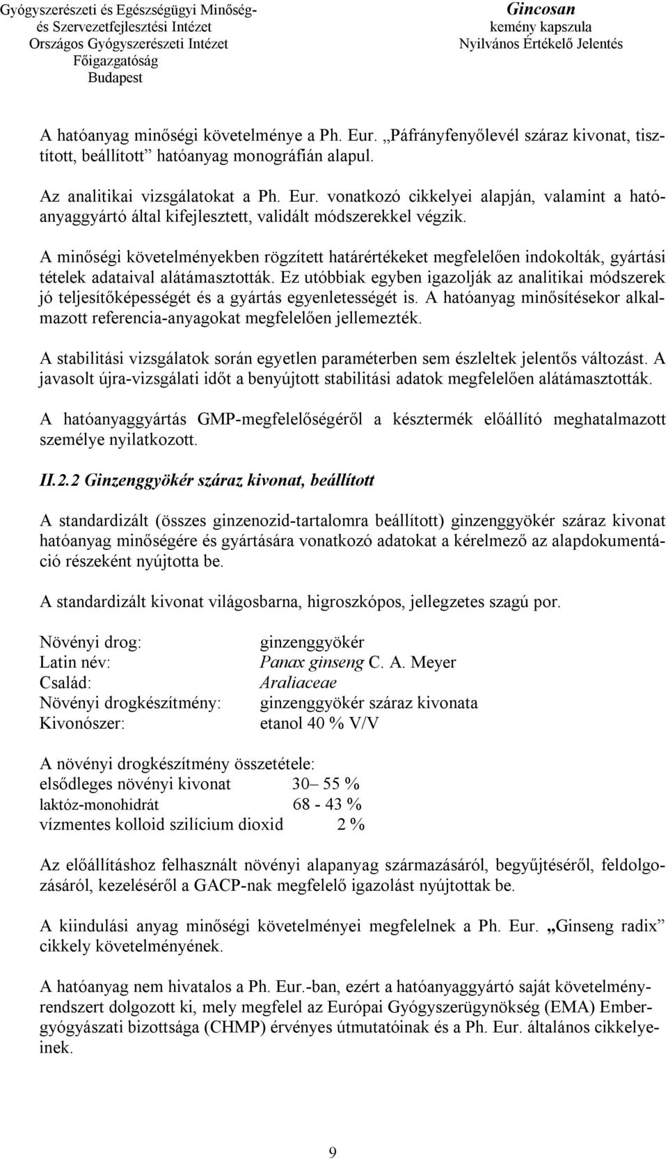 Ez utóbbiak egyben igazolják az analitikai módszerek jó teljesítőképességét és a gyártás egyenletességét is. A hatóanyag minősítésekor alkalmazott referencia-anyagokat megfelelően jellemezték.