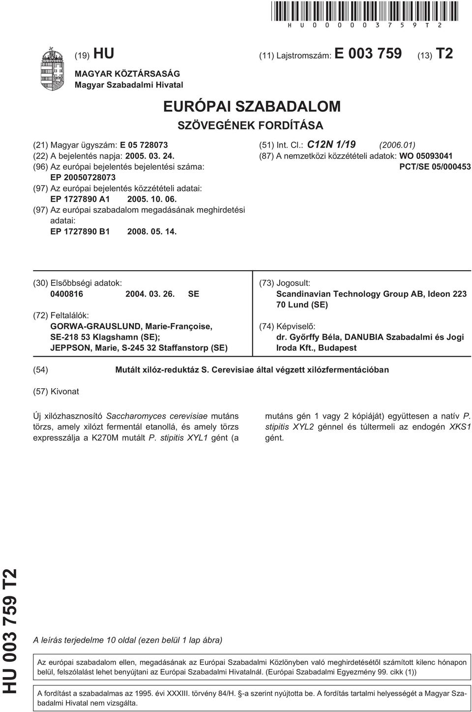 (96) Az európai bejelentés bejelentési száma: EP 2000728073 (97) Az európai bejelentés közzétételi adatai: EP 1727890 A1 200. 10. 06.