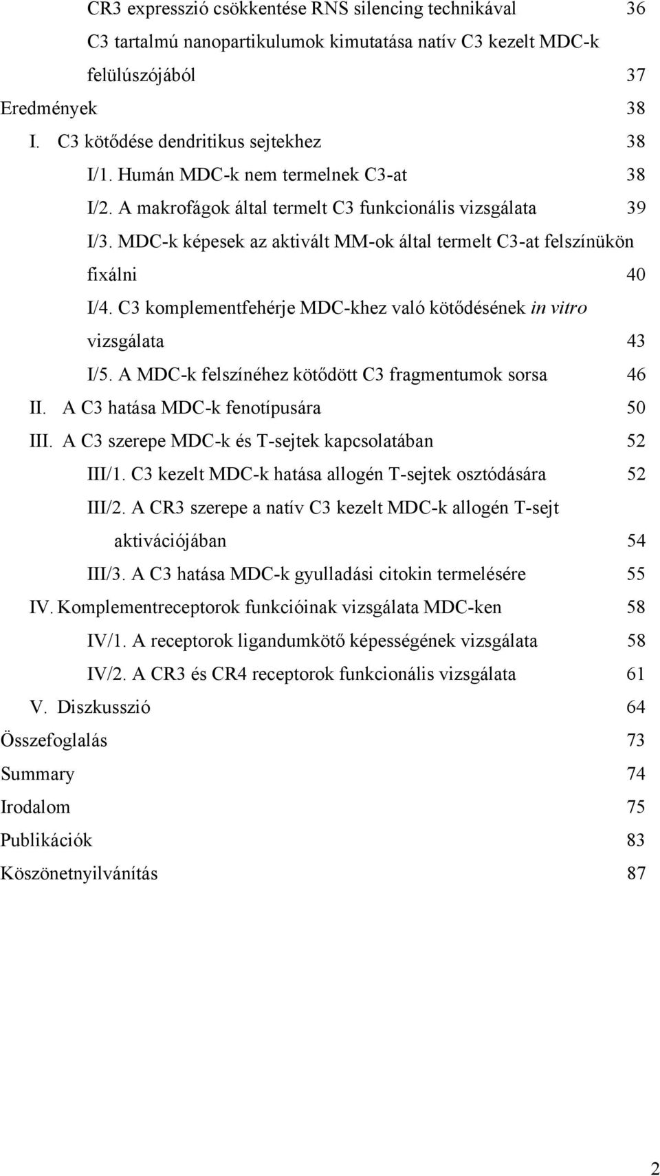 C3 komplementfehérje MDC-khez való kötődésének in vitro vizsgálata 43 I/5. A MDC-k felszínéhez kötődött C3 fragmentumok sorsa 46 II. A C3 hatása MDC-k fenotípusára 50 III.