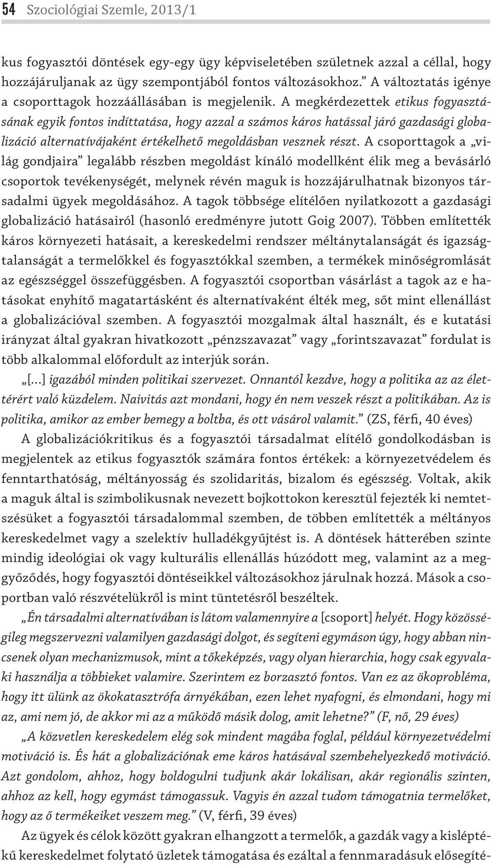 A megkérdezettek etikus fogyasztásának egyik fontos indíttatása, hogy azzal a számos káros hatással járó gazdasági glo balizá ció alternatívájaként értékelhető megoldásban vesznek részt.