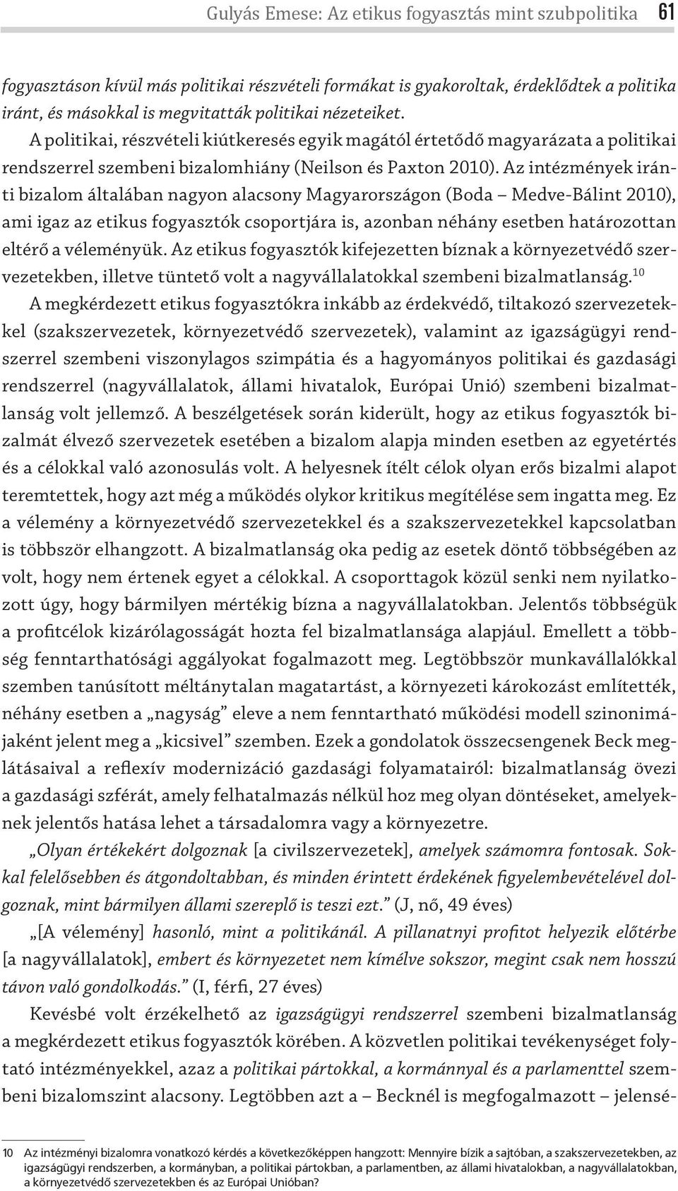 Az intézmények iránti bizalom általában nagyon alacsony Magyarországon (Boda Medve-Bálint 2010), ami igaz az etikus fogyasztók csoportjára is, azonban néhány esetben határozottan eltérő a véleményük.