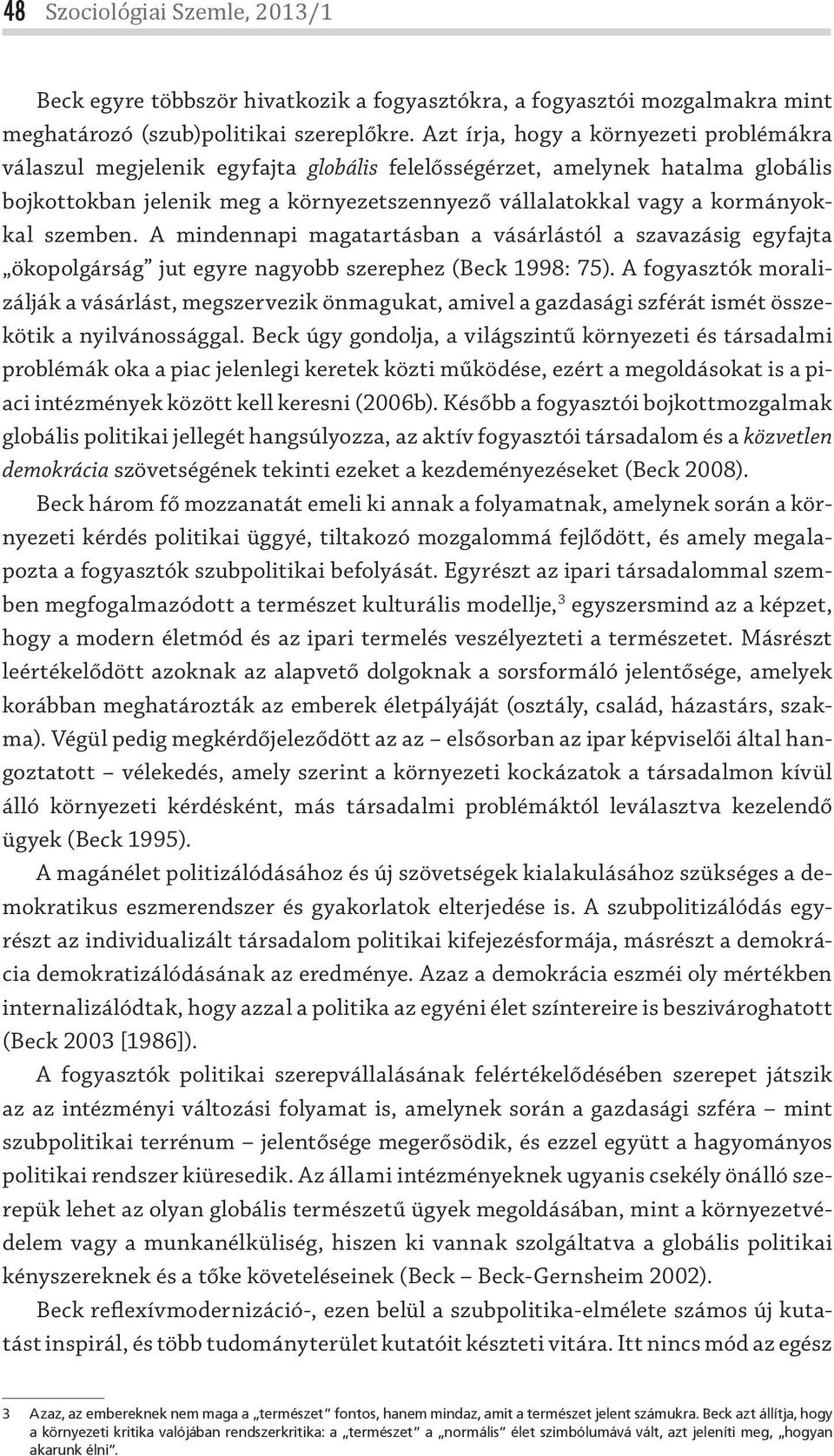 kormányokkal szemben. A mindennapi magatartásban a vásárlástól a szavazásig egyfajta ökopolgárság jut egyre nagyobb szerephez (Beck 1998: 75).