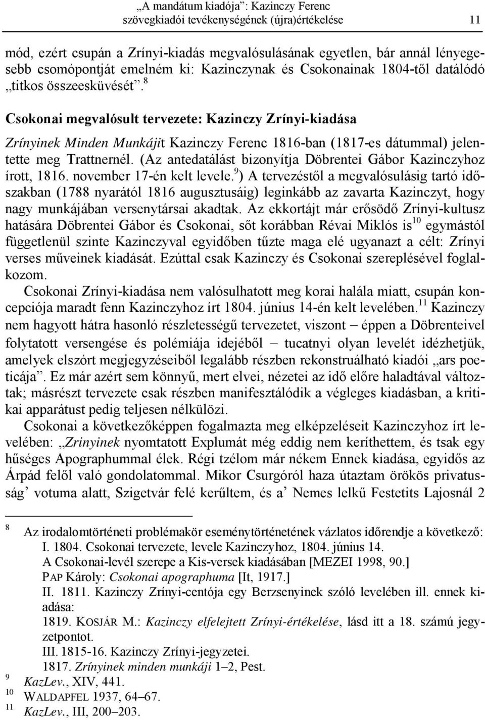 8 Csokonai megvalósult tervezete: Kazinczy Zrínyi-kiadása Zrínyinek Minden Munkájit Kazinczy Ferenc 1816-ban (1817-es dátummal) jelentette meg Trattnernél.
