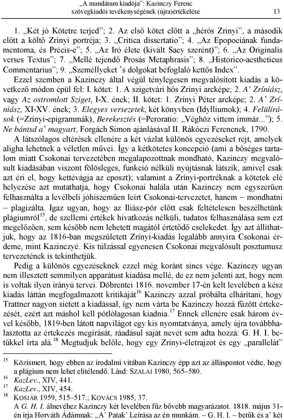 Historico-aestheticus Commentarius ; 9. Személlyeket s dolgokat béfoglaló kettıs Index. Ezzel szemben a Kazinczy által végül ténylegesen megvalósított kiadás a következı módon épül fel: I. kötet: 1.