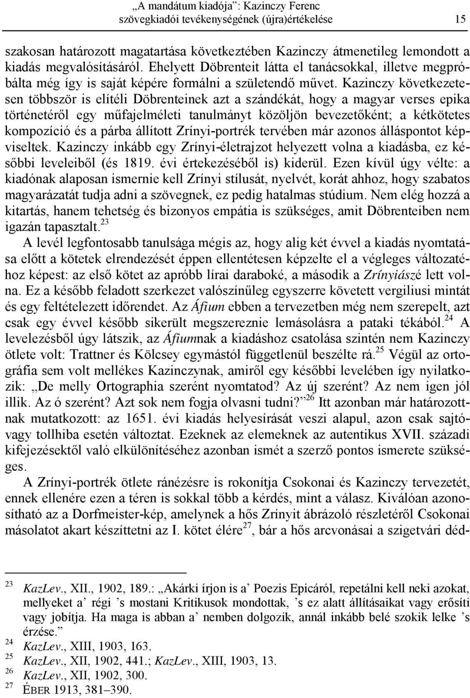 Kazinczy következetesen többször is elítéli Döbrenteinek azt a szándékát, hogy a magyar verses epika történetérıl egy mőfajelméleti tanulmányt közöljön bevezetıként; a kétkötetes kompozíció és a
