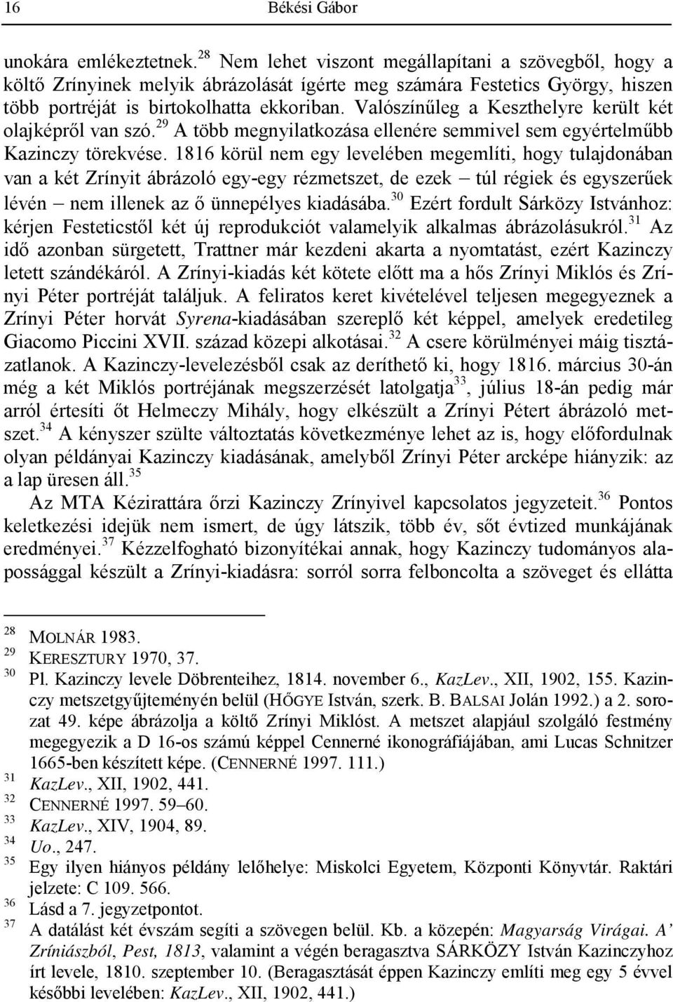 Valószínőleg a Keszthelyre került két olajképrıl van szó. 29 A több megnyilatkozása ellenére semmivel sem egyértelmőbb Kazinczy törekvése.