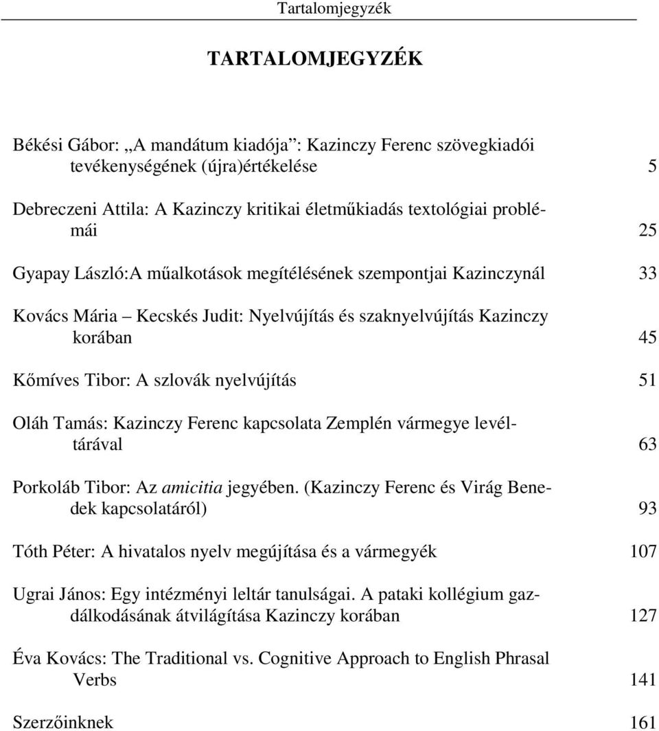51 Oláh Tamás: Kazinczy Ferenc kapcsolata Zemplén vármegye levéltárával 63 Porkoláb Tibor: Az amicitia jegyében.