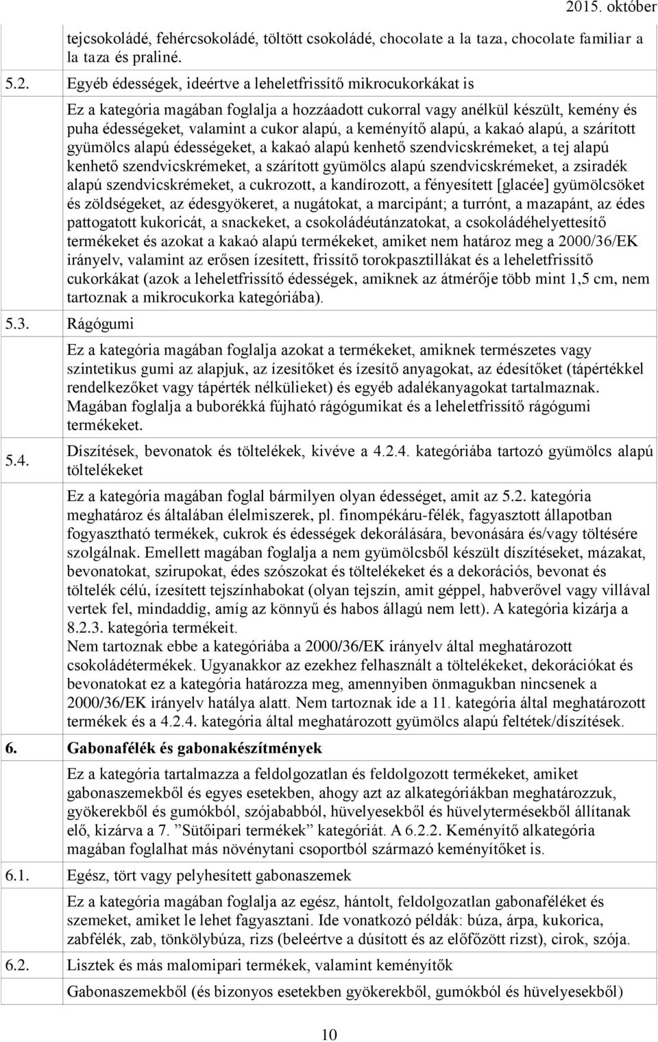 keményítő alapú, a kakaó alapú, a szárított gyümölcs alapú édességeket, a kakaó alapú kenhető szendvicskrémeket, a tej alapú kenhető szendvicskrémeket, a szárított gyümölcs alapú szendvicskrémeket, a