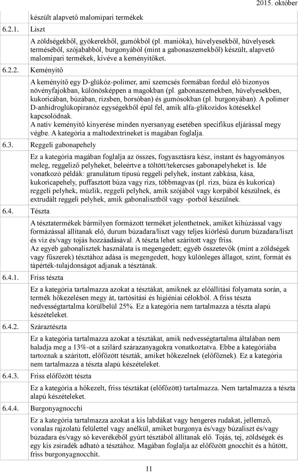 2. Keményítő 11 A keményítő egy D-glükóz-polimer, ami szemcsés formában fordul elő bizonyos növényfajokban, különösképpen a magokban (pl.