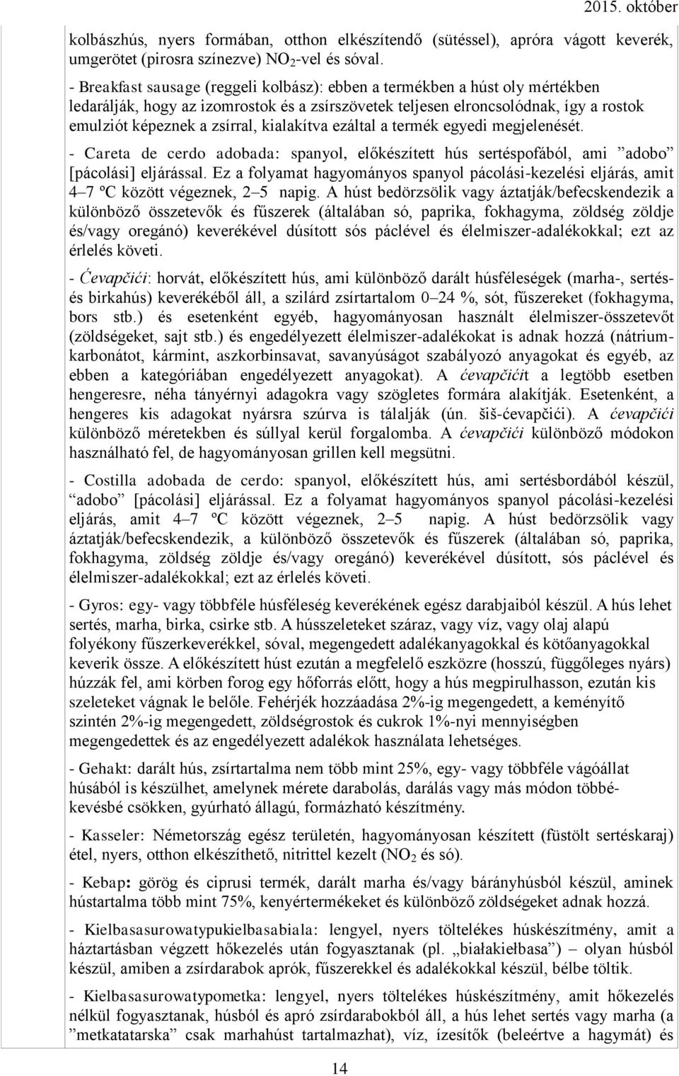 kialakítva ezáltal a termék egyedi megjelenését. - Careta de cerdo adobada: spanyol, előkészített hús sertéspofából, ami adobo [pácolási] eljárással.