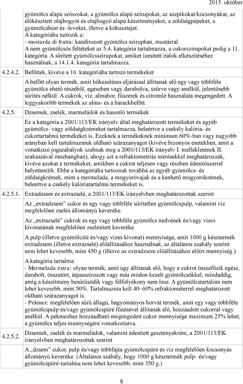 kategória. A sűrített gyümölcsszirupokat, amiket ízesített italok elkészítéséhez használnak, a 14.1.4. kategória tartalmazza. 4.2.4.2. Befőttek, kivéve a 16.