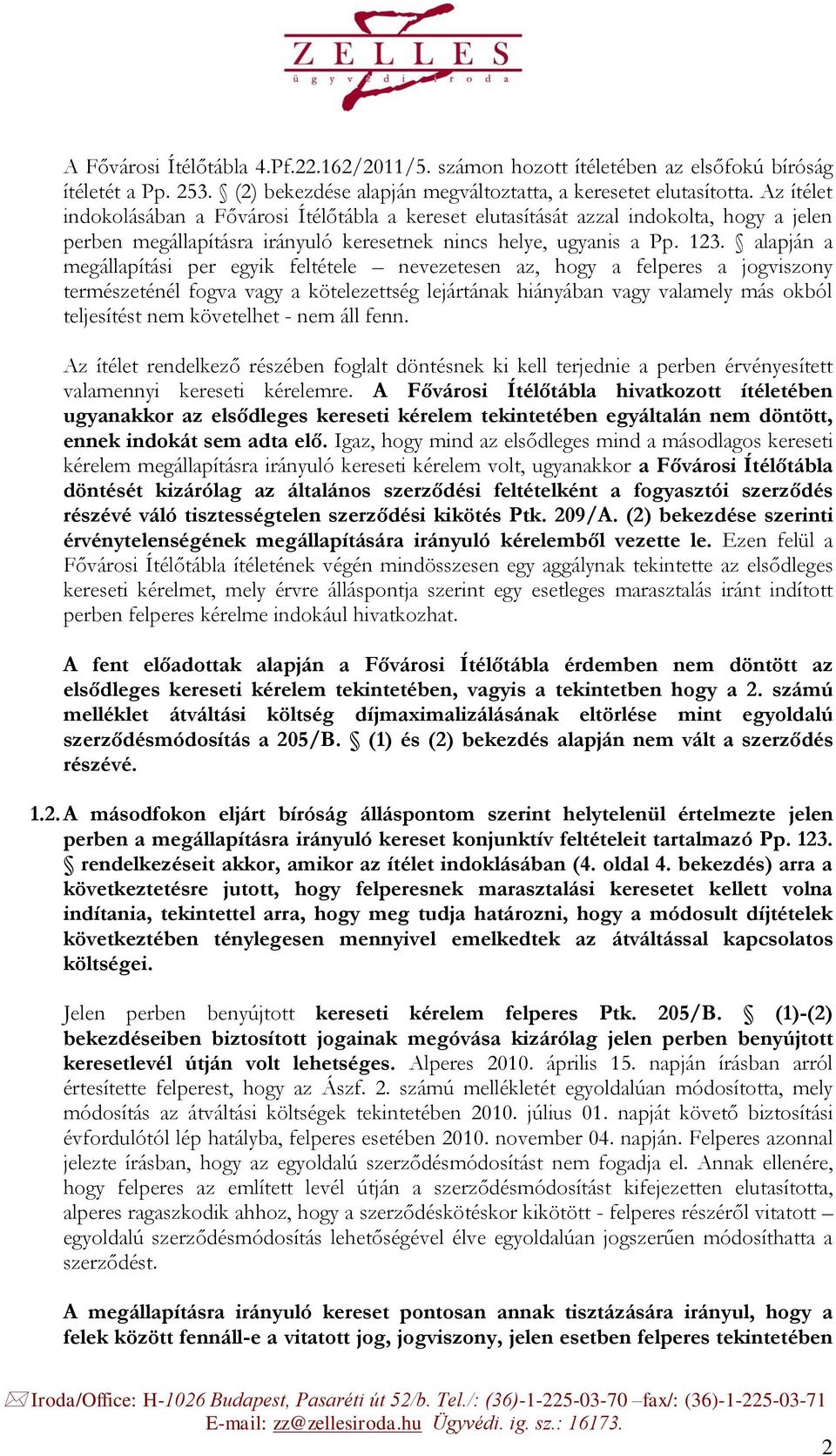 alapján a megállapítási per egyik feltétele nevezetesen az, hogy a felperes a jogviszony természeténél fogva vagy a kötelezettség lejártának hiányában vagy valamely más okból teljesítést nem