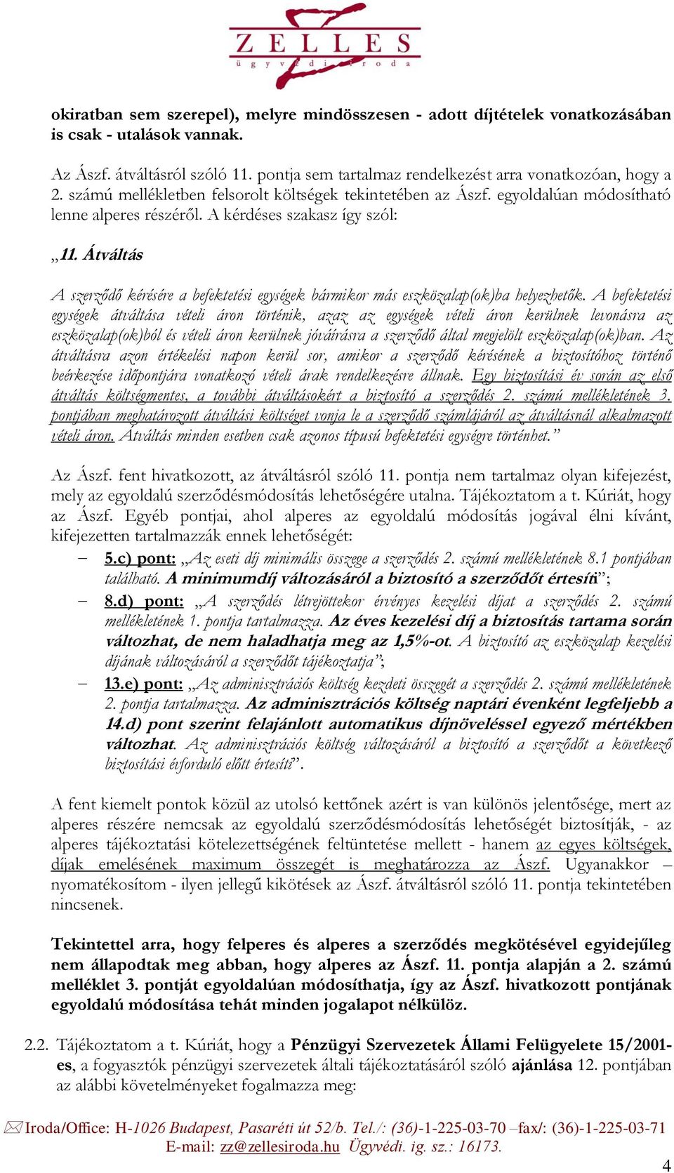 Átváltás A szerződő kérésére a befektetési egységek bármikor más eszközalap(ok)ba helyezhetők.