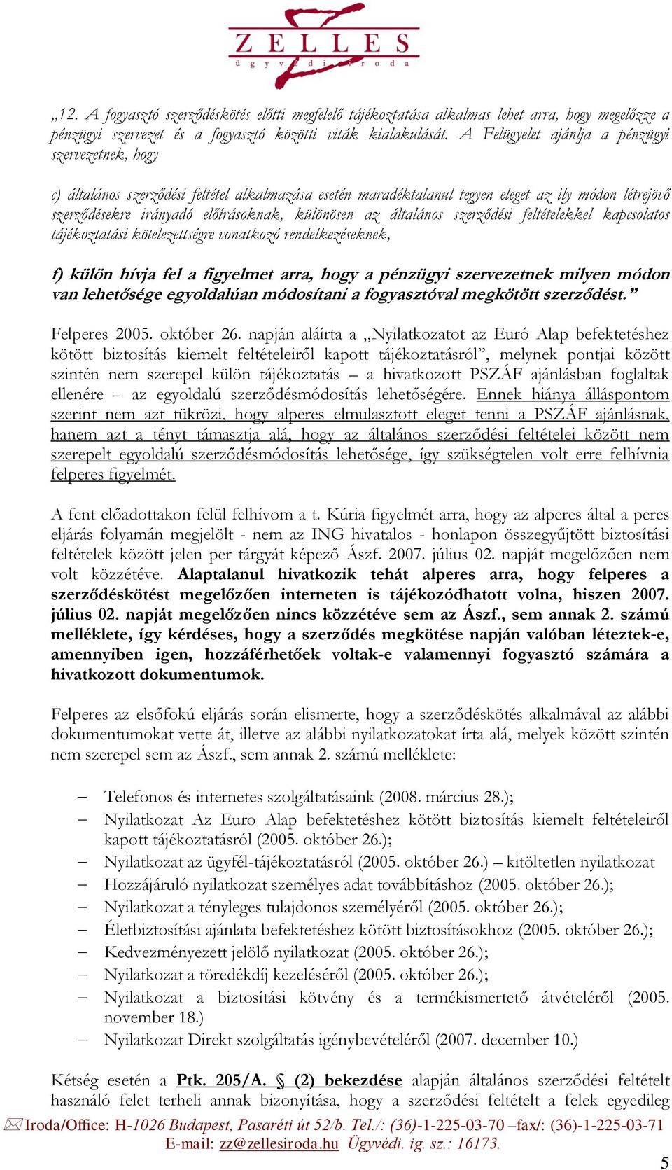 különösen az általános szerződési feltételekkel kapcsolatos tájékoztatási kötelezettségre vonatkozó rendelkezéseknek, f) külön hívja fel a figyelmet arra, hogy a pénzügyi szervezetnek milyen módon