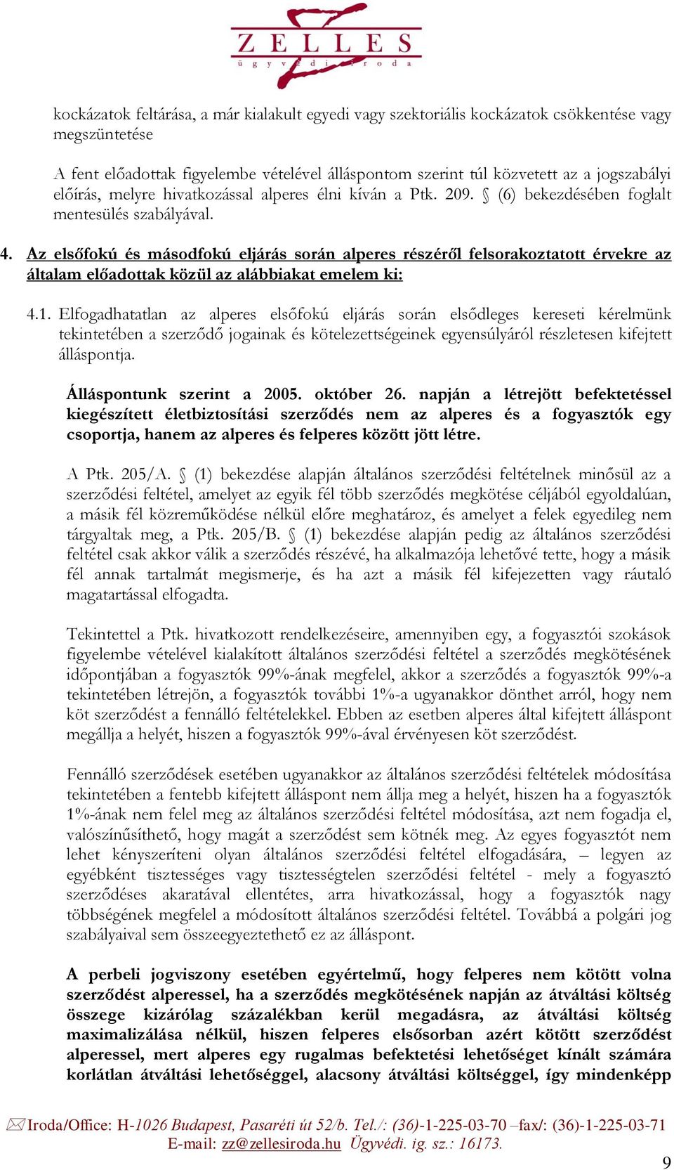 Az elsőfokú és másodfokú eljárás során alperes részéről felsorakoztatott érvekre az általam előadottak közül az alábbiakat emelem ki: 4.1.