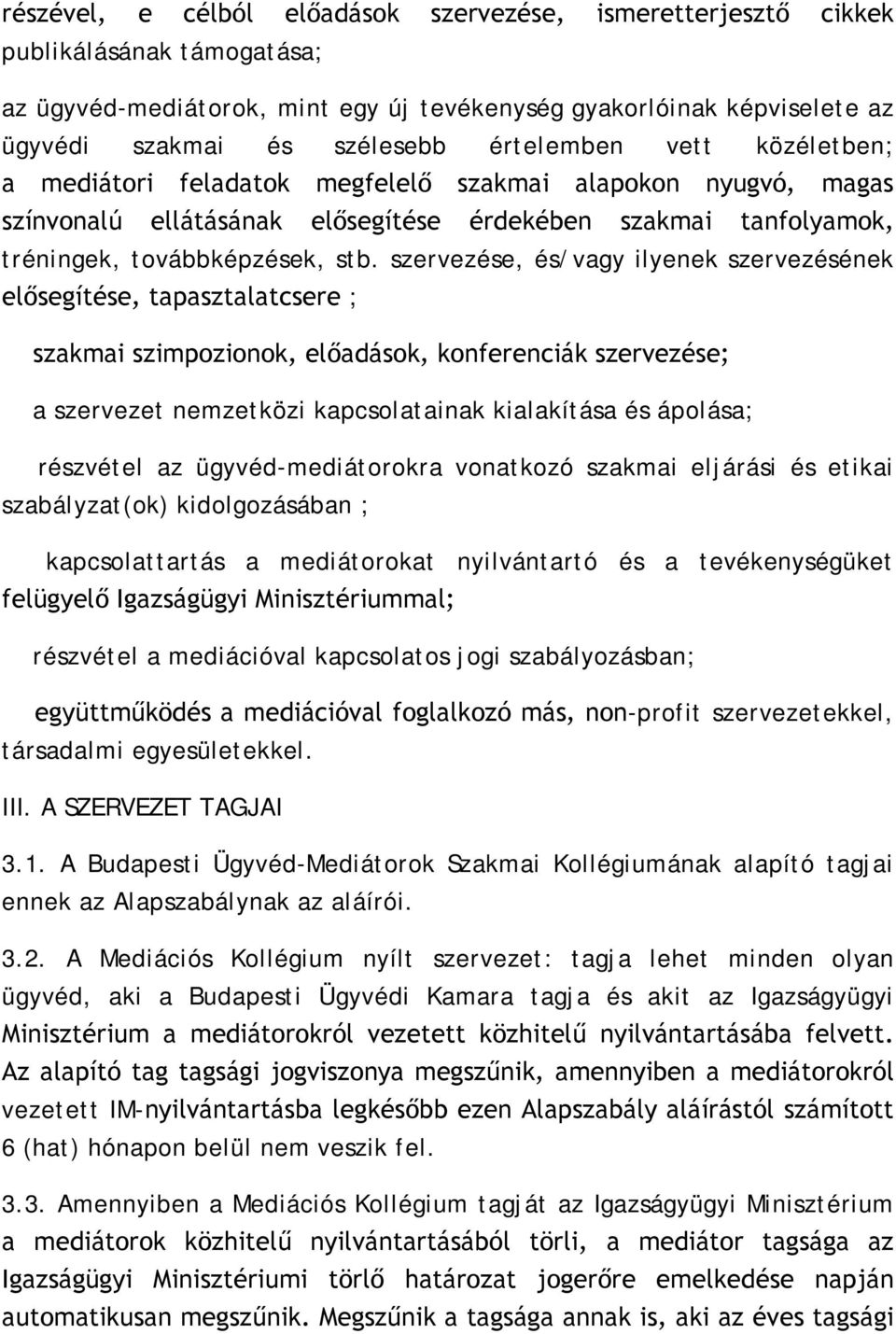 szervezése, és/vagy ilyenek szervezésének elősegítése, tapasztalatcsere ; szakmai szimpozionok, előadások, konferenciák szervezése; a szervezet nemzetközi kapcsolatainak kialakítása és ápolása;