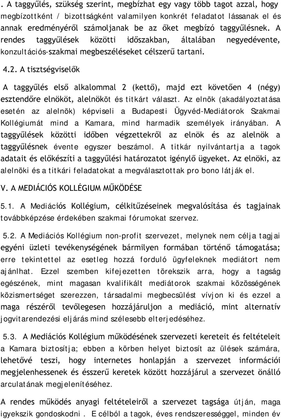 A tisztségviselők A taggyűlés első alkalommal 2 (kettő), majd ezt követően 4 (négy) esztendőre elnököt, alelnököt és titkárt választ.