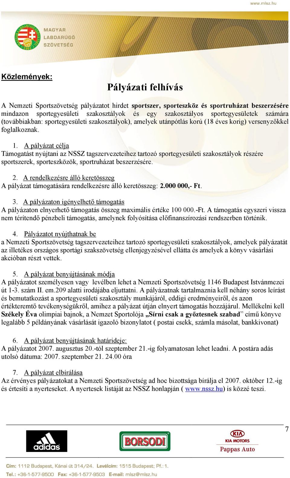 A pályázat célja Támogatást nyújtani az NSSZ tagszervezeteihez tartozó sportegyesületi szakosztályok részére sportszerek, sporteszközök, sportruházat beszerzésére. 2.