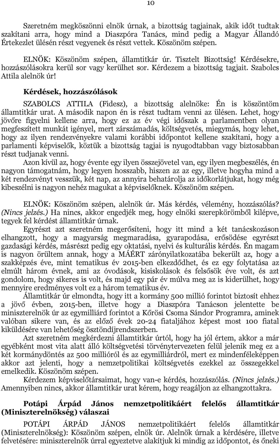 Kérdések, hozzászólások SZABOLCS ATTILA (Fidesz), a bizottság alelnöke: Én is köszöntöm államtitkár urat. A második napon én is részt tudtam venni az ülésen.