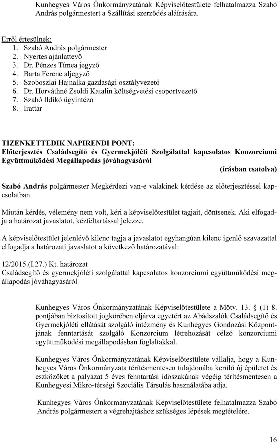 Irattár TIZENKETTEDIK NAPIRENDI PONT: Előterjesztés Családsegítő és Gyermekjóléti Szolgálattal kapcsolatos Konzorciumi Együttműködési Megállapodás jóváhagyásáról Szabó András polgármester Megkérdezi