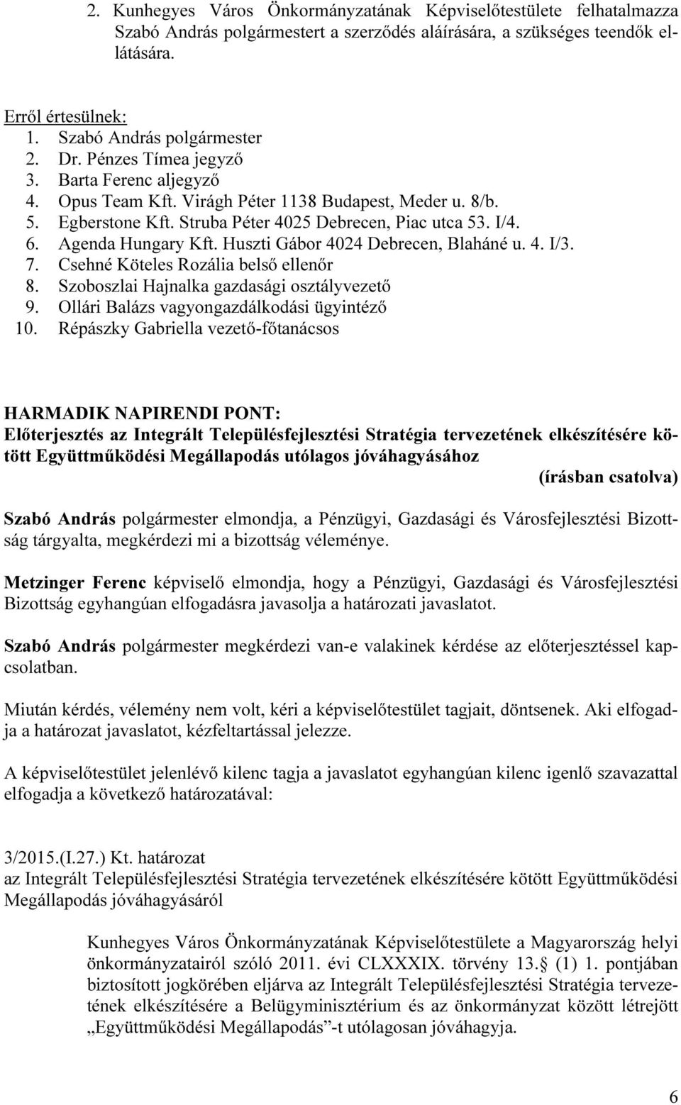 Huszti Gábor 4024 Debrecen, Blaháné u. 4. I/3. 7. Csehné Köteles Rozália belső ellenőr 8. Szoboszlai Hajnalka gazdasági osztályvezető 9. Ollári Balázs vagyongazdálkodási ügyintéző 10.