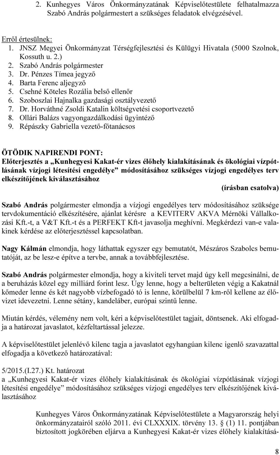 Csehné Köteles Rozália belső ellenőr 6. Szoboszlai Hajnalka gazdasági osztályvezető 7. Dr. Horváthné Zsoldi Katalin költségvetési csoportvezető 8. Ollári Balázs vagyongazdálkodási ügyintéző 9.