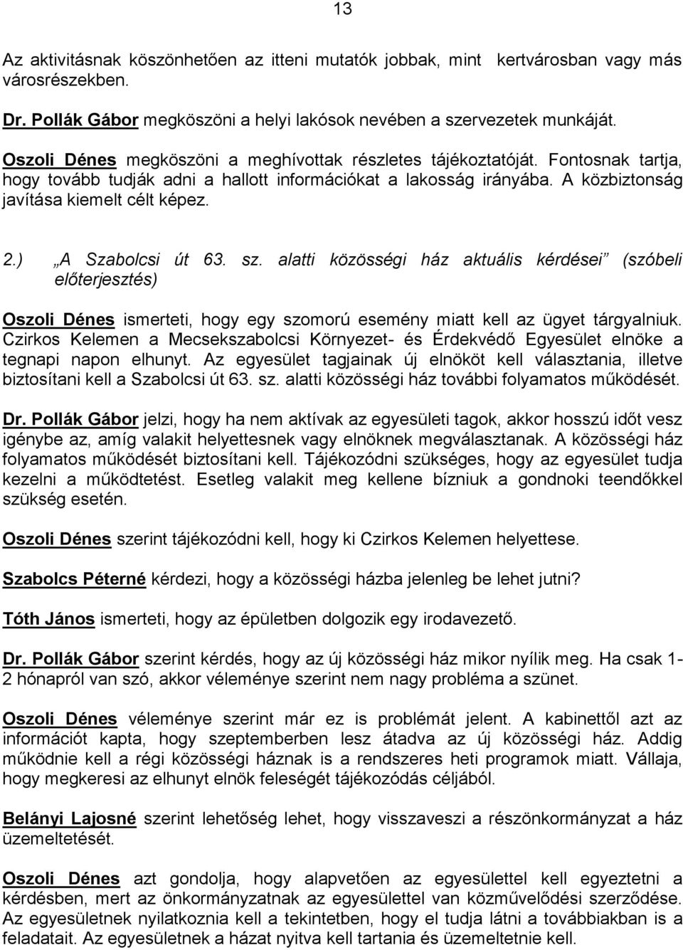 ) A Szabolcsi út 63. sz. alatti közösségi ház aktuális kérdései (szóbeli előterjesztés) Oszoli Dénes ismerteti, hogy egy szomorú esemény miatt kell az ügyet tárgyalniuk.