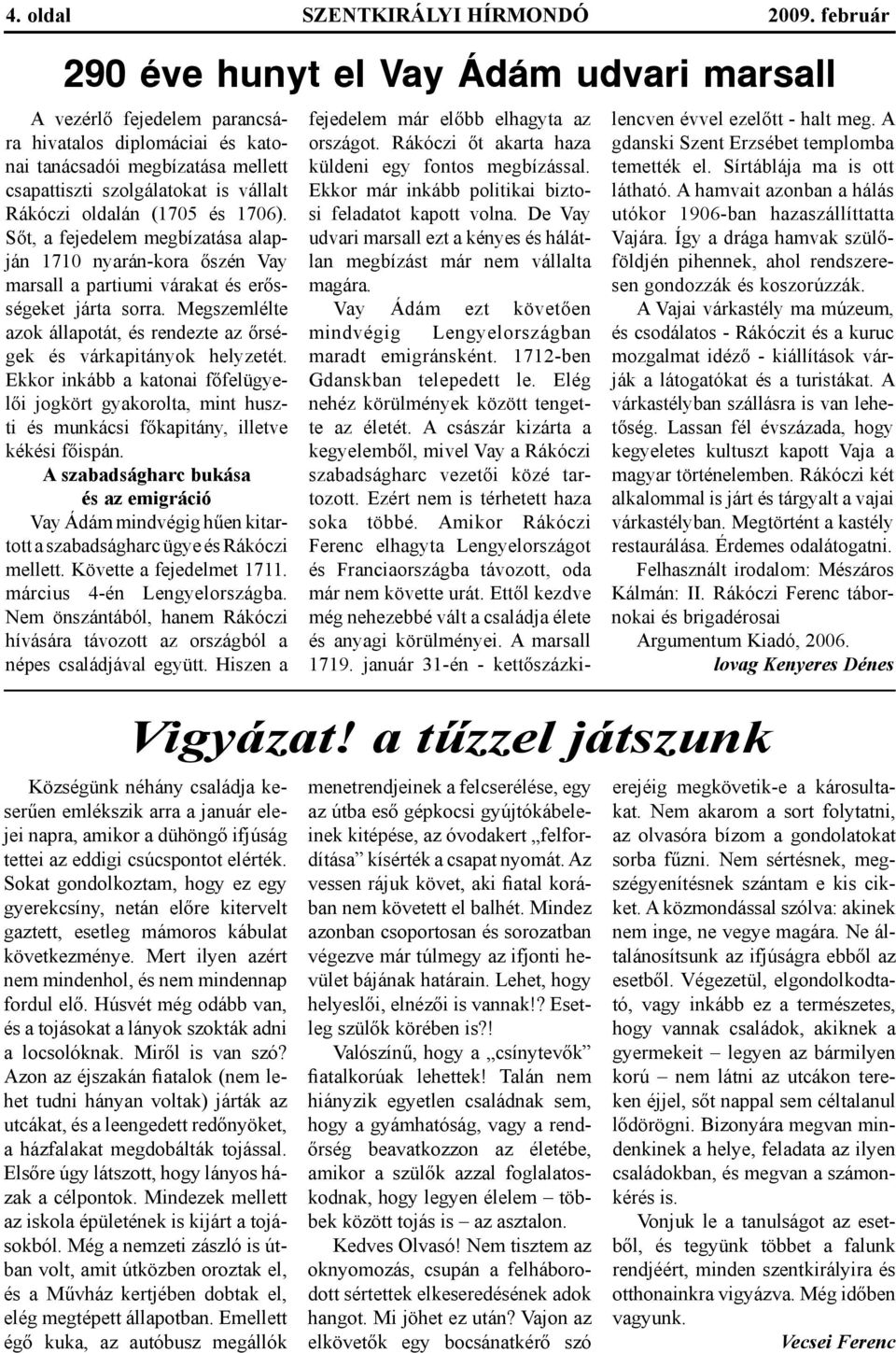 (1705 és 1706). Sőt, a fejedelem megbízatása alapján 1710 nyarán-kora őszén Vay marsall a partiumi várakat és erősségeket járta sorra.