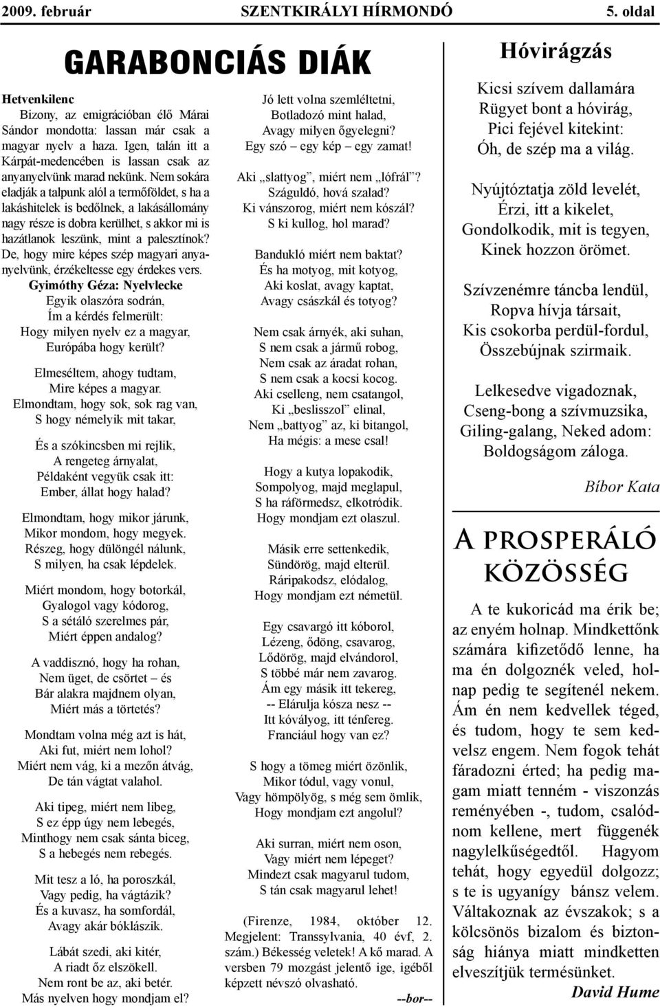 Nem sokára eladják a talpunk alól a termőföldet, s ha a lakáshitelek is bedőlnek, a lakásállomány nagy része is dobra kerülhet, s akkor mi is hazátlanok leszünk, mint a palesztínok?