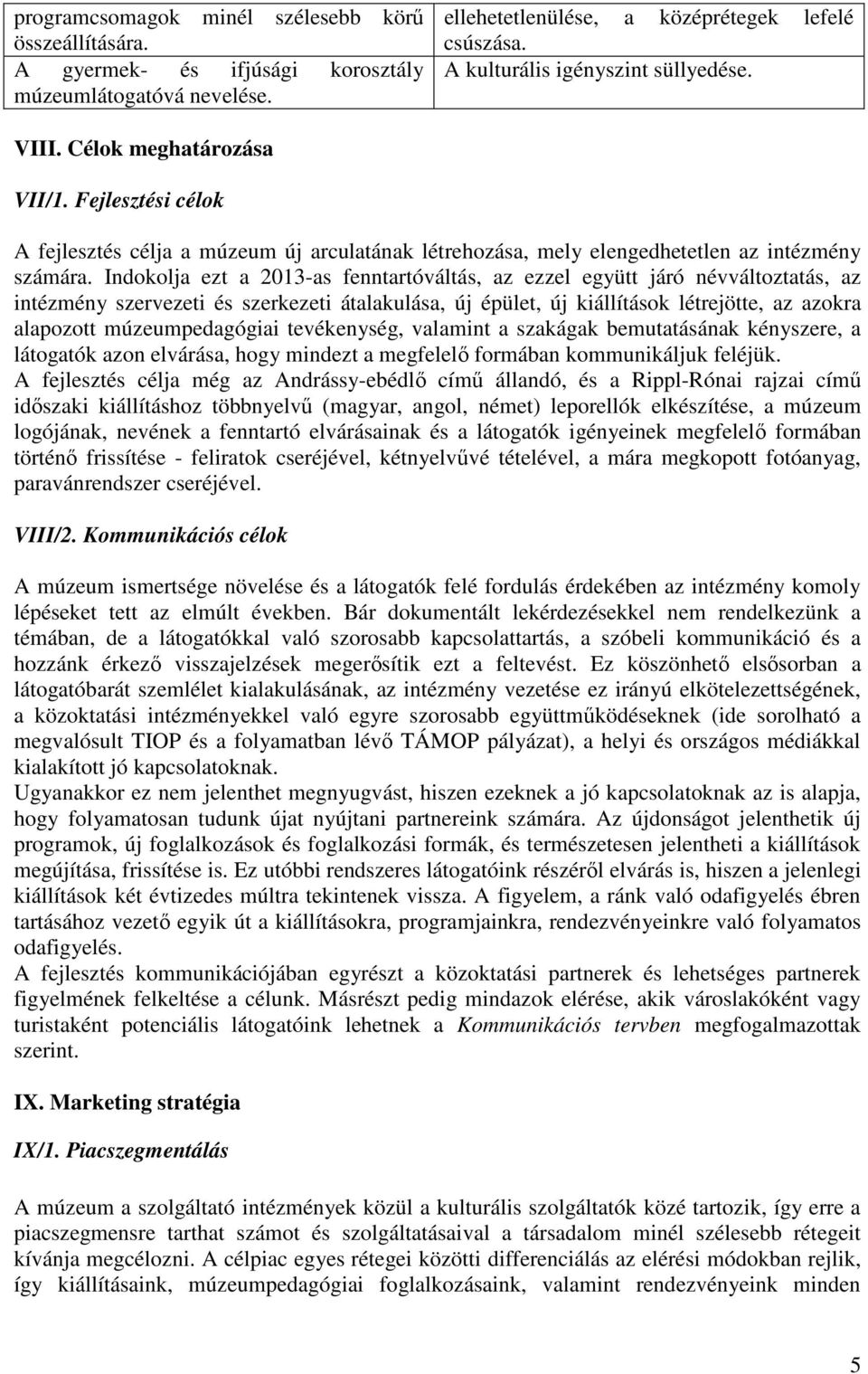 Indokolja ezt a 2013-as fenntartóváltás, az ezzel együtt járó névváltoztatás, az intézmény szervezeti és szerkezeti átalakulása, új épület, új kiállítások létrejötte, az azokra alapozott