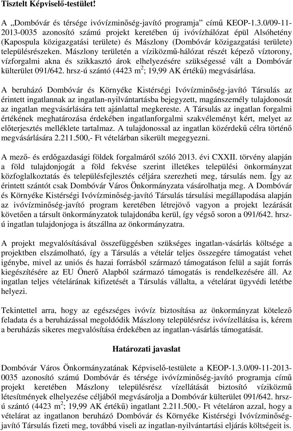 Mászlony területén a víziközmű-hálózat részét képező víztorony, vízforgalmi akna és szikkasztó árok elhelyezésére szükségessé vált a Dombóvár külterület 091/642.