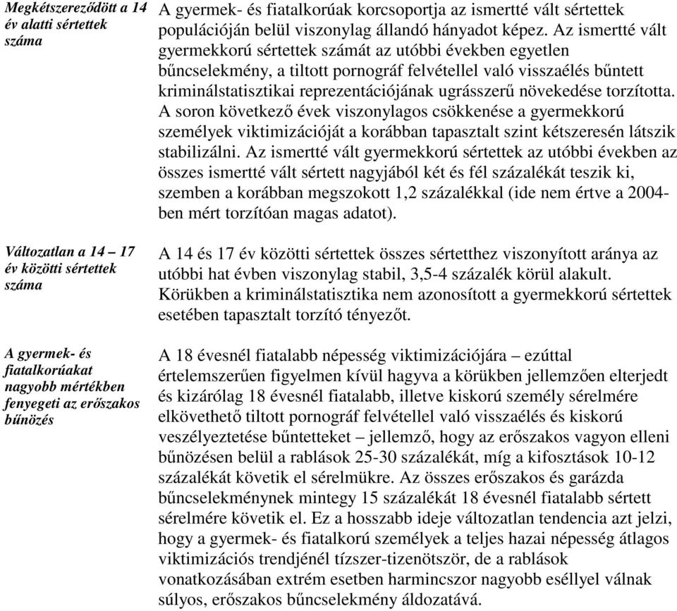 növekedése torzította. A soron következı évek viszonylagos csökkenése a gyermekkorú személyek viktimizációját a korábban tapasztalt szint kétszeresén látszik stabilizálni.