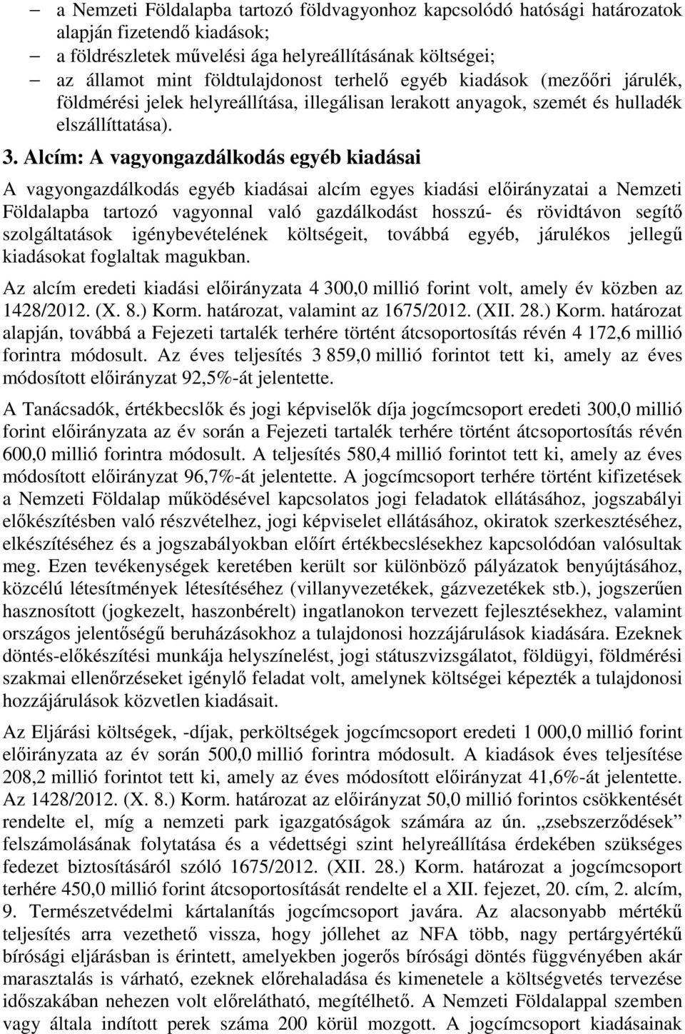 Alcím: A vagyongazdálkodás egyéb kiadásai A vagyongazdálkodás egyéb kiadásai alcím egyes kiadási előirányzatai a Nemzeti Földalapba tartozó vagyonnal való gazdálkodást hosszú- és rövidtávon segítő