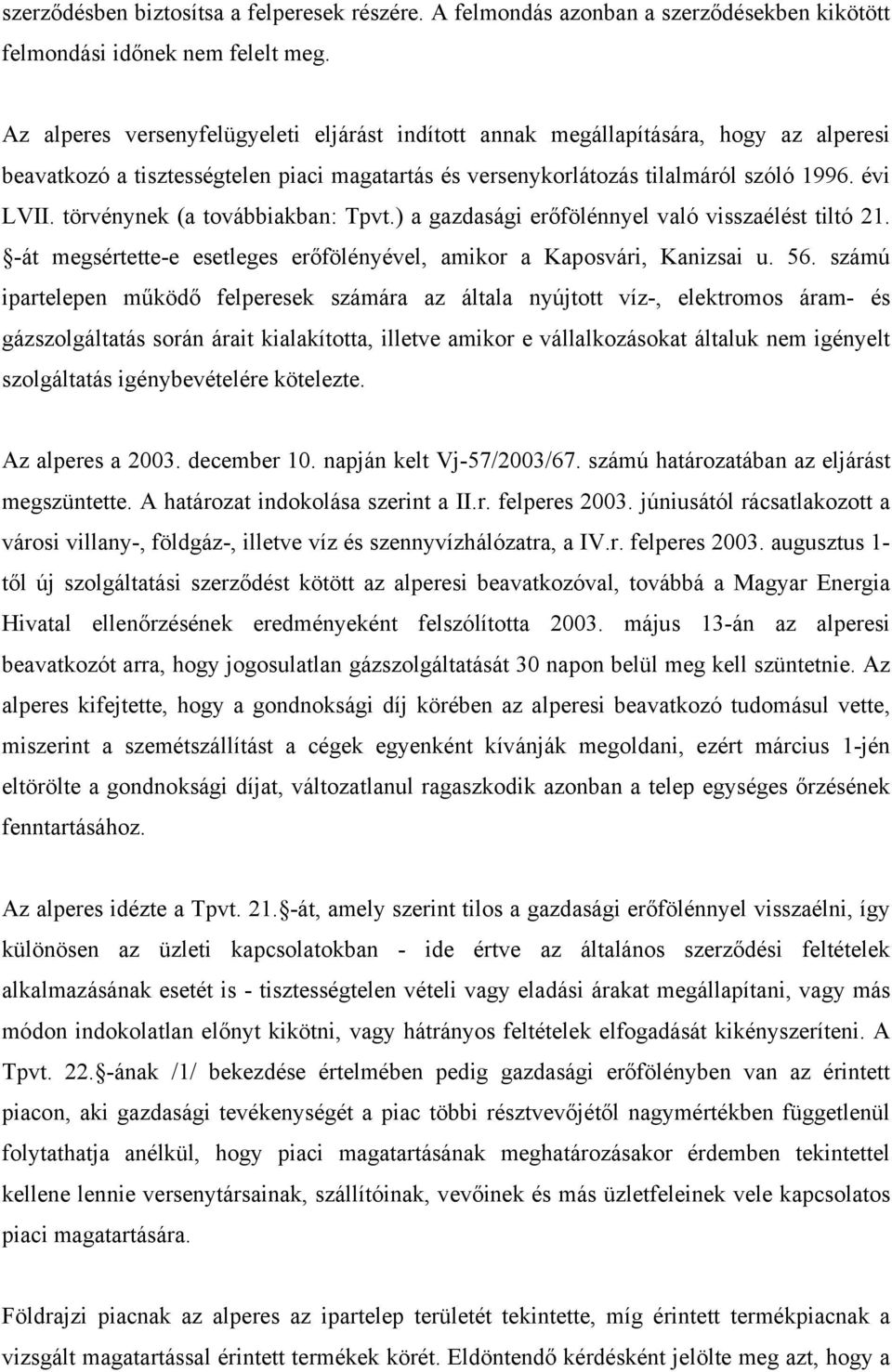 törvénynek (a továbbiakban: Tpvt.) a gazdasági erőfölénnyel való visszaélést tiltó 21. -át megsértette-e esetleges erőfölényével, amikor a Kaposvári, Kanizsai u. 56.