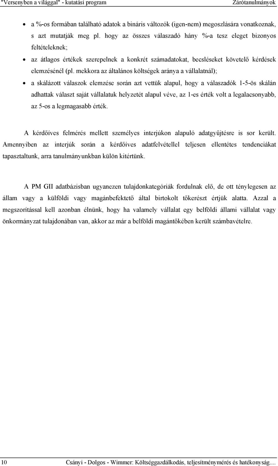 mekkora az általános költségek aránya a vállalatnál); a skálázott válaszok elemzése során azt vettük alapul, hogy a válaszadók 1-5-ös skálán adhattak választ saját vállalatuk helyzetét alapul véve,