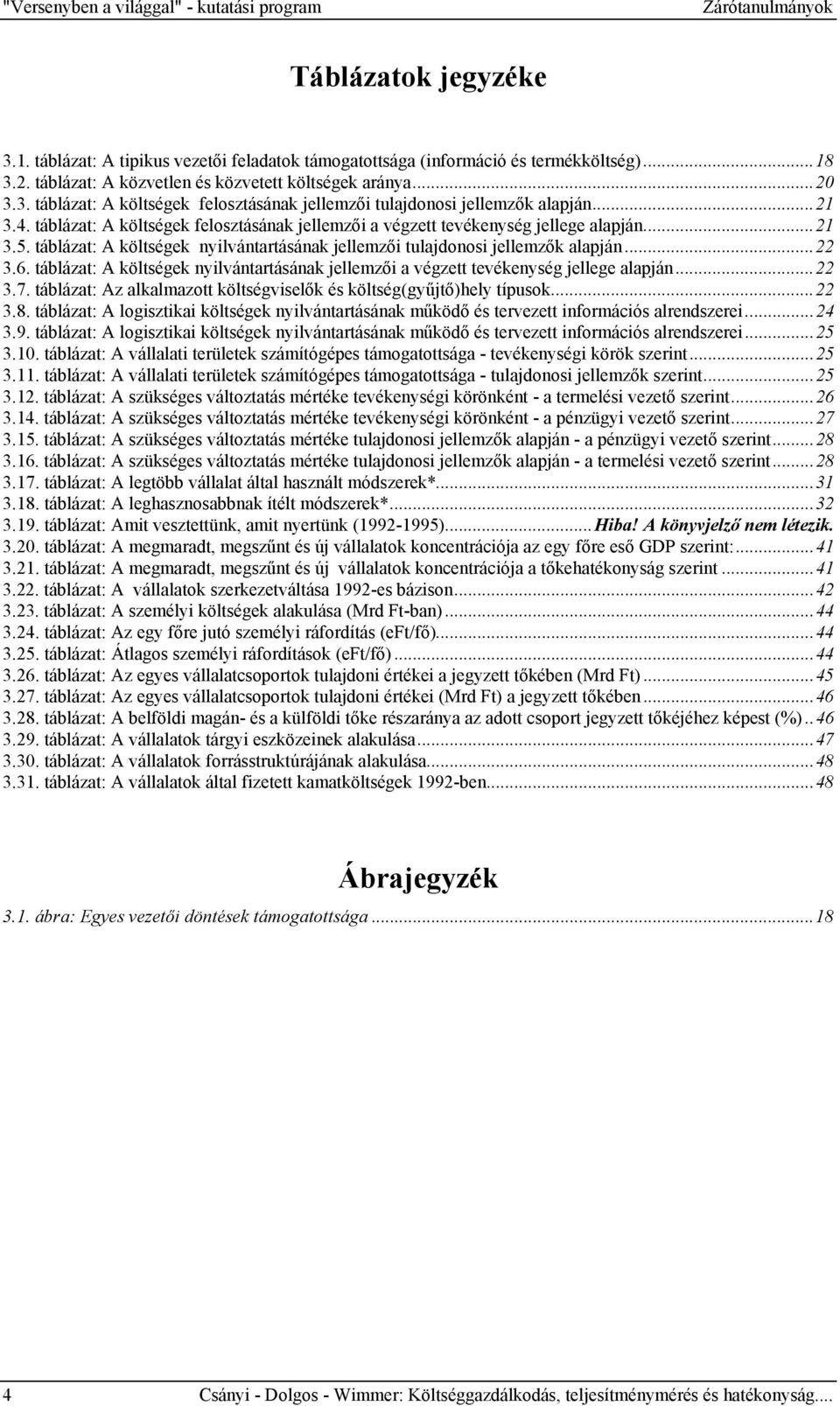 táblázat: A költségek felosztásának jellemzői a végzett tevékenység jellege alapján...21 3.5. táblázat: A költségek nyilvántartásának jellemzői tulajdonosi jellemzők alapján...22 3.6.