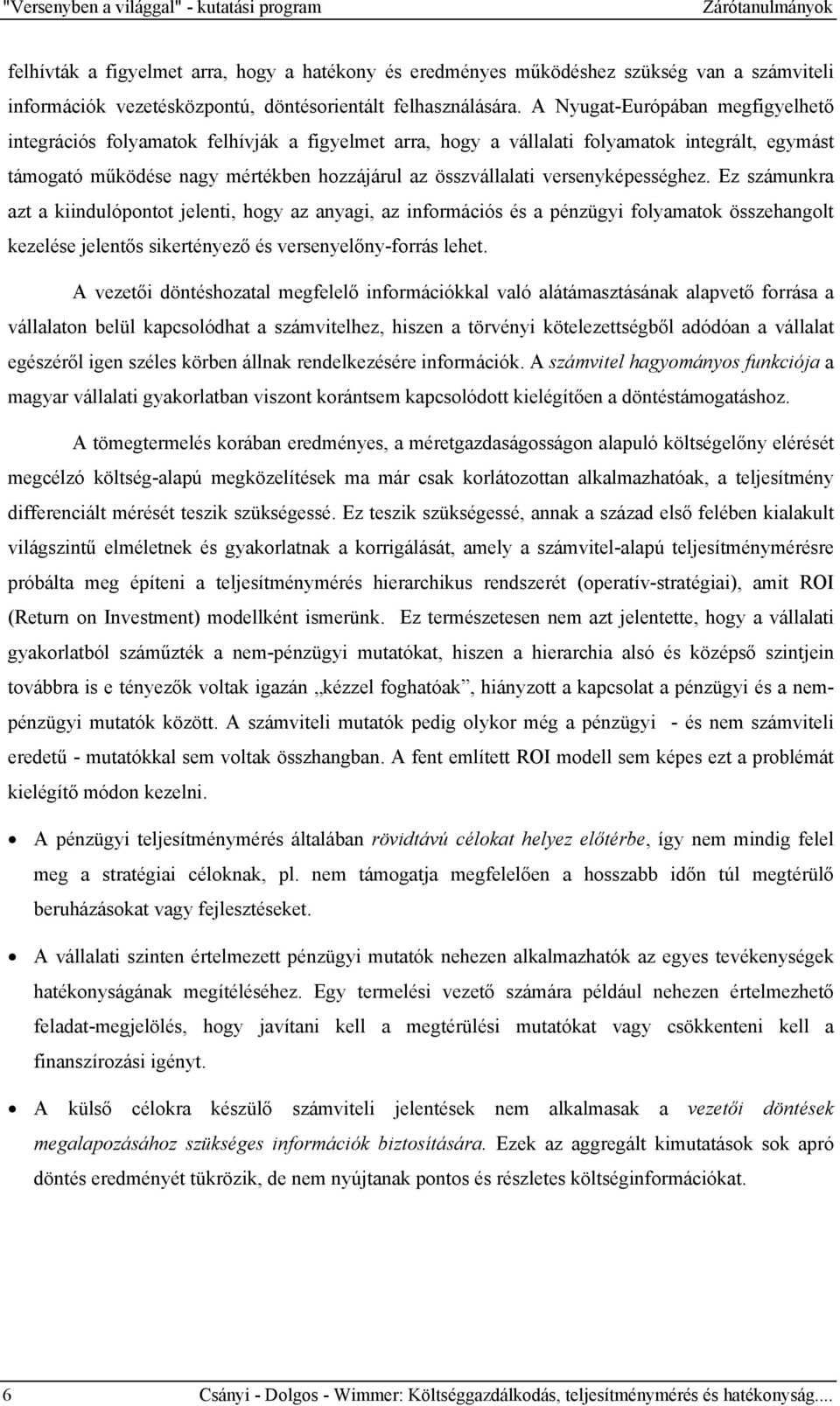 A Nyugat-Európában megfigyelhető integrációs folyamatok felhívják a figyelmet arra, hogy a vállalati folyamatok integrált, egymást támogató működése nagy mértékben hozzájárul az összvállalati