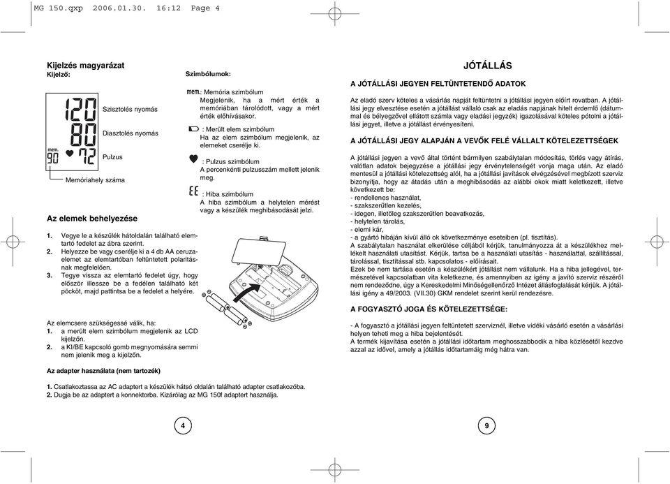 Tegye vissza az elemtartó fedelet úgy, hogy elõször illessze be a fedélen található két pöcköt, majd pattintsa be a fedelet a helyére.