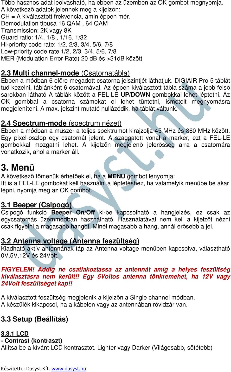 (Modulation Error Rate) 20 db és >31dB között 2.3 Multi channel-mode (Csatornatábla) Ebben a módban 6 előre megadott csatorna jelszintjét láthatjuk.