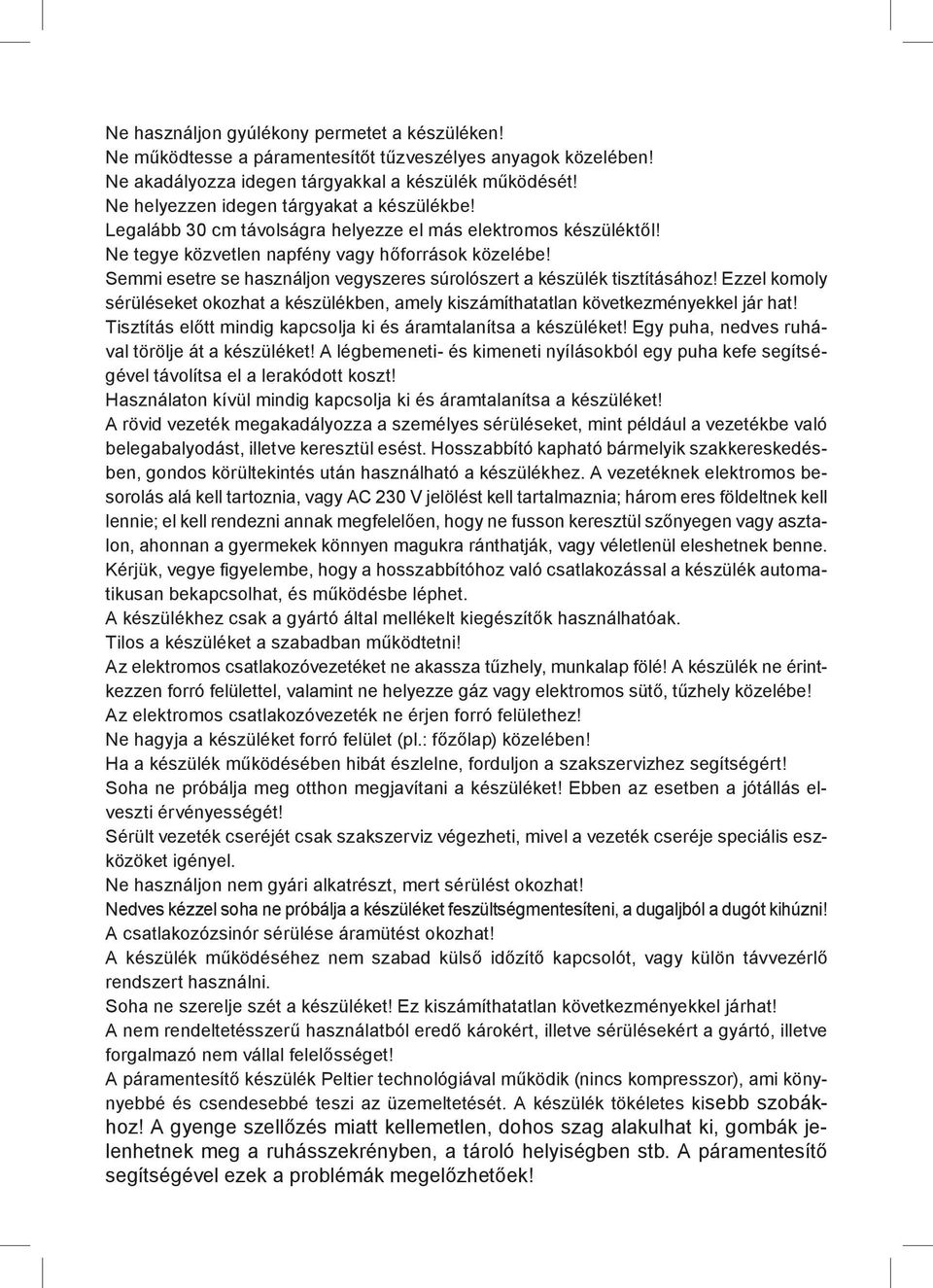 Semmi esetre se használjon vegyszeres súrolószert a készülék tisztításához! Ezzel komoly sérüléseket okozhat a készülékben, amely kiszámíthatatlan következményekkel jár hat!