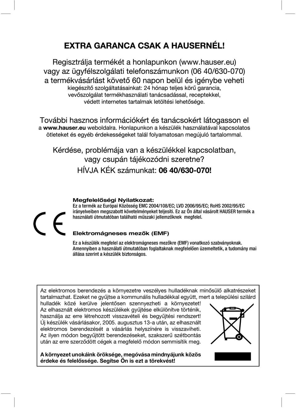 Elektromágneses mezők (EMF) Ez a készülék megfelel az elektromágneses mezőkre (EMF) vonatkozó szabványoknak.