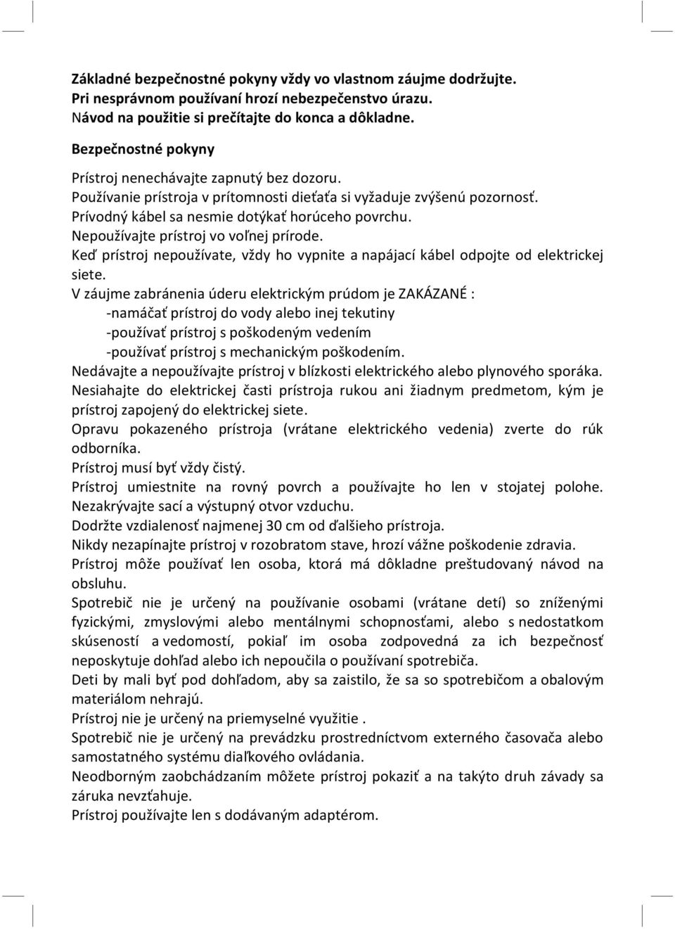 Nepou ívajte prístroj vo vo nej prírode. Ke prístroj nepou ívate, v dy ho vypnite a napájací kábel odpojte od elektrickej siete.