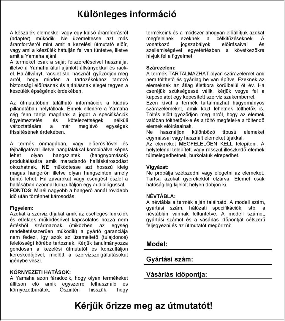 A terméket csak a saját felszereléseivel használja, illetve a Yamaha által ajánlott állványokkal és rackel. Ha állványt, rack-et stb.