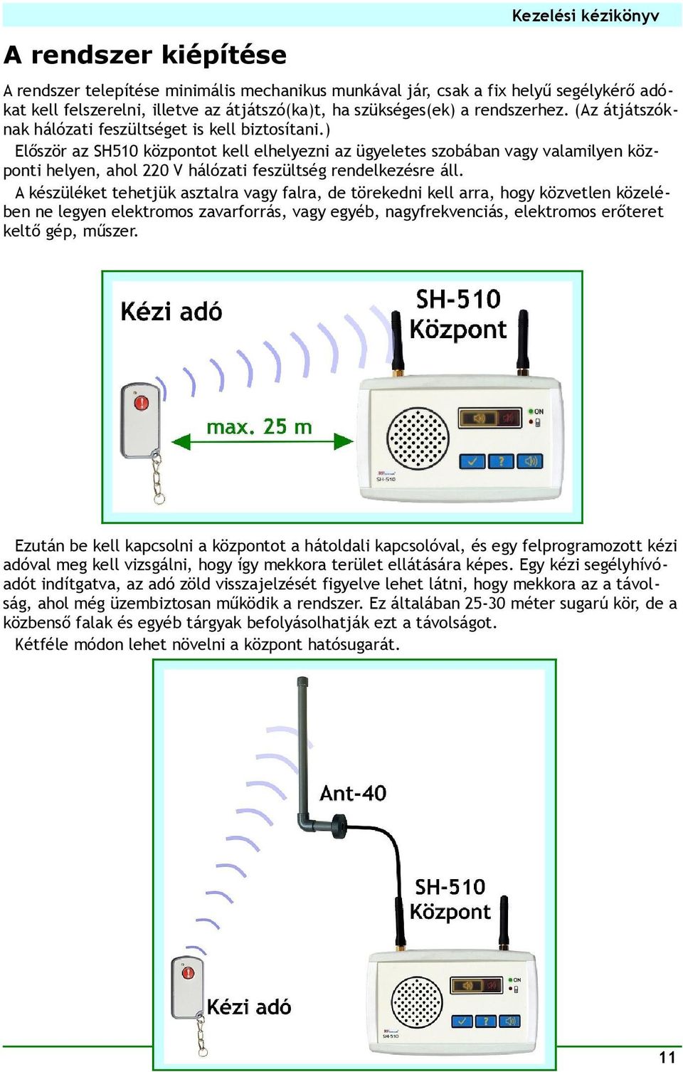 ) Először az SH510 központot kell elhelyezni az ügyeletes szobában vagy valamilyen központi helyen, ahol 220 V hálózati feszültség rendelkezésre áll.