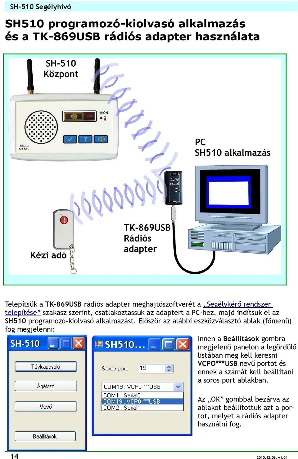 Először az alábbi eszközválasztó ablak (főmenü) fog megjelenni: Innen a Beállítások gombra megjelenő panelon a legördülő listában meg kell keresni VCPO***USB