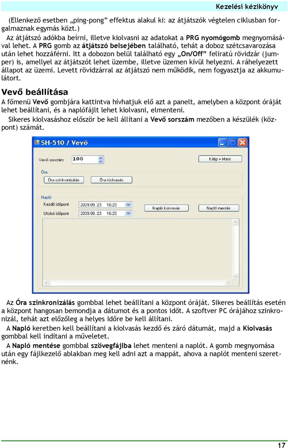 Itt a dobozon belül található egy On/Off feliratú rövidzár (jumper) is, amellyel az átjátszót lehet üzembe, illetve üzemen kívül helyezni. A ráhelyezett állapot az üzemi.