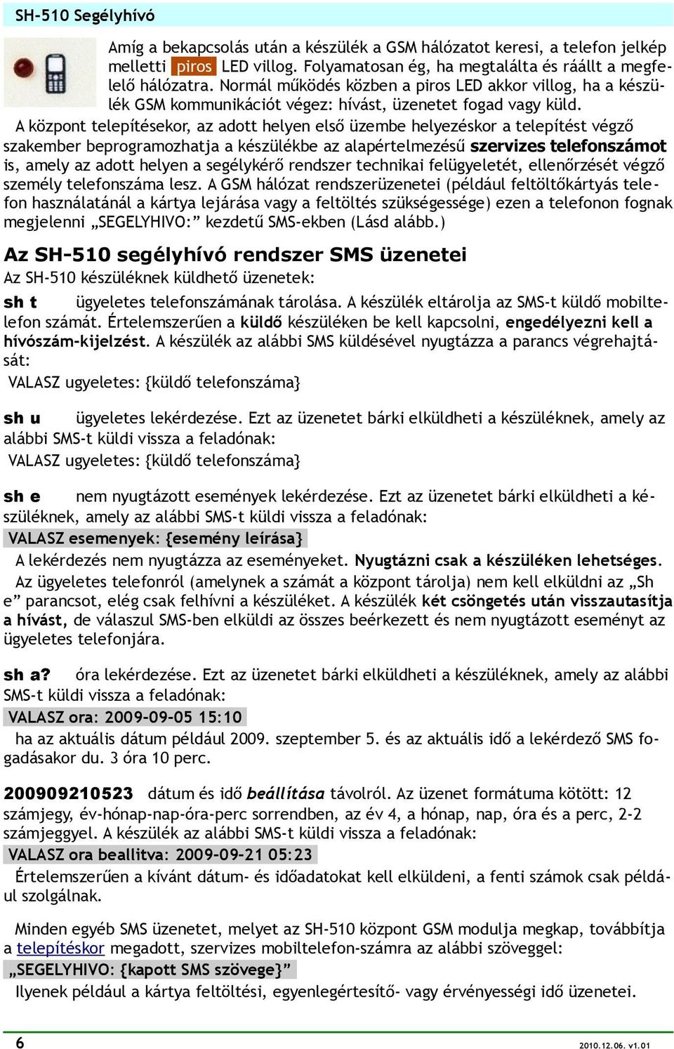 A központ telepítésekor, az adott helyen első üzembe helyezéskor a telepítést végző szakember beprogramozhatja a készülékbe az alapértelmezésű szervizes telefonszámot is, amely az adott helyen a